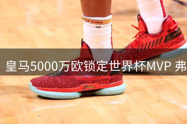 皇马5000万欧锁定世界杯MVP 弗洛伦蒂诺终为罗德里转会亮绿灯